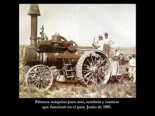Primera máquina para arar, sembrar y rastrear  que funcionó en el país. Junio de 1901.  