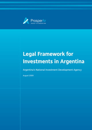 Legal Framework for
Investments in Argentina
Argentina’s National Investment Development Agency

August 2009
 