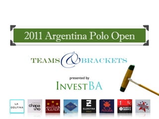 2011 Argentina Polo Open

 Teams &Brackets
         presented by
 