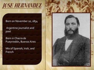Born on November 10, 1834   Argentine journalist and poet Born in Chacra de Pueyrredón, Buenos Aires Mix of Spanish, Irish, and French 