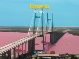 río rosa Rosario ARG E N T INA Rosario 