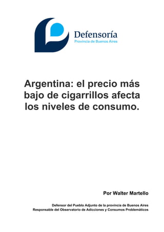 Argentina: el precio más
bajo de cigarrillos afecta
los niveles de consumo.
Por Walter Martello
Defensor del Pueblo Adjunto de la provincia de Buenos Aires
Responsable del Observatorio de Adicciones y Consumos Problemáticos
 