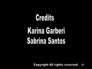 Credits Karina Garberi Sabrina Santos Copyright All rights reserved ©  