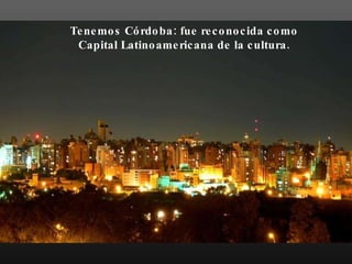 Tenemos Córdoba: fue reconocida como Capital Latinoamericana de la cultura.  
