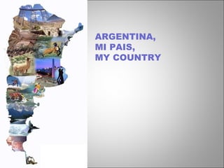 ARGENTINA,  MI PAIS, MY COUNTRY 