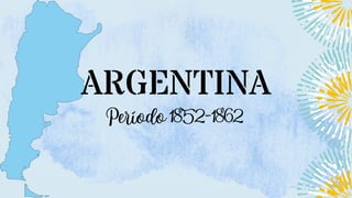 ARGENTINA
Período1852-1862
 