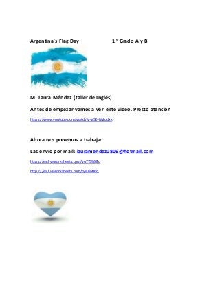 Argentina´s Flag Day 1 ° Grado A y B
M. Laura Méndez (taller de Inglés)
Antes de empezar vamos a ver este video. Presto at...
