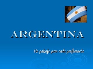 ARGENTINA Un paisaje para cada preferencia 