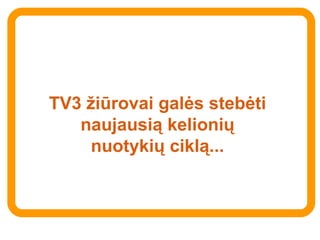 TV 3  žiūrovai galės stebėti naujausią kelionių nuotykių ciklą... 