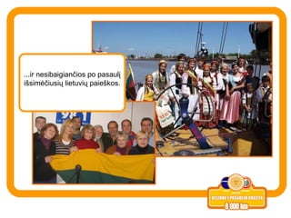 ...ir nesibaigiančios po pasaulį išsimėčiusių lietuvių paieškos.  