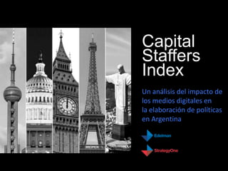 Capital
Staffers
Index
Un análisis del impacto de
los medios digitales en
la elaboración de políticas
en Argentina
 