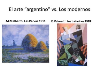 El arte “argentino” vs. Los modernos
M.Malharro. Las Parvas 1911 E. Petorutti. Los bailarines 1918
 