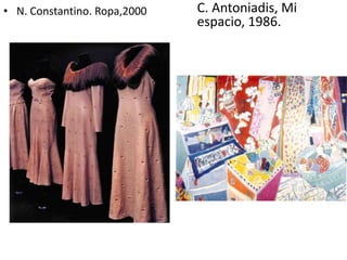 • N. Constantino. Ropa,2000 C. Antoniadis, Mi
espacio, 1986.
 