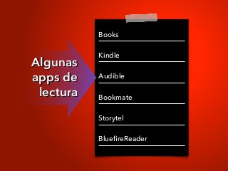 Books
Kindle
Audible
Bookmate
Storytel
BlueﬁreReader
Algunas
apps de
lectura
 