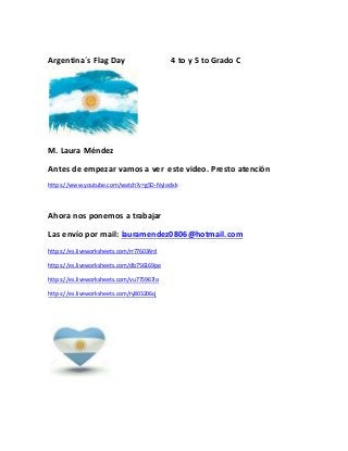 Argentina´s Flag Day 4 to y 5 to Grado C
M. Laura Méndez
Antes de empezar vamos a ver este video. Presto atención
https://...