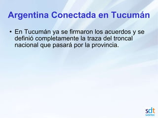 Argentina Conectada en Tucumán En Tucumán ya se firmaron los acuerdos y se definió completamente la traza del troncal nacional que pasará por la provincia.  