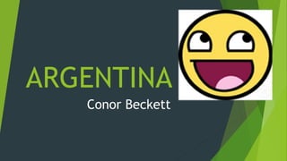 ARGENTINA 
Conor Beckett 
 