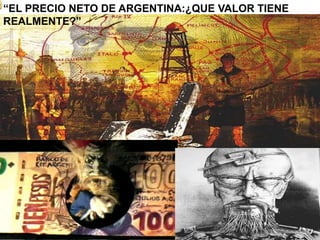 “EL PRECIO NETO DE ARGENTINA:¿QUE VALOR TIENE
REALMENTE?”

 