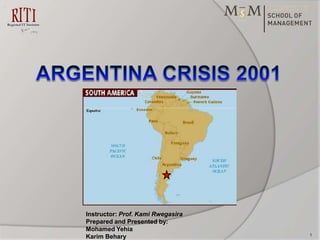 Argentina crisis 2001 Instructor: Prof. KamiRwegasiraPrepared and Presented by:Mohamed YehiaKarimBehary 1 