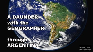 Argentina - A daunder with the geographer