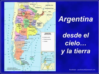 Argentina

desde el
 cielo…
y la tierra

   Reeditado: camilleskaff@hotmail.com
 