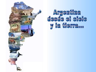 Argentina desde el cielo y la tierra... 