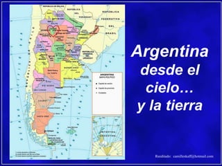 Argentina
desde el
 cielo…
y la tierra


   Reeditado: camilleskaff@hotmail.com
 