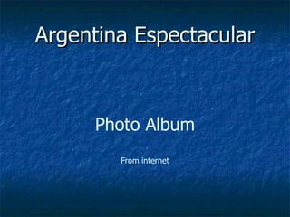 Argentina Espectacular Photo Album From internet 