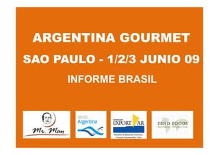 ARGENTINA GOURMET
SAO PAULO - 1/2/3 JUNIO 09
      INFORME BRASIL
 