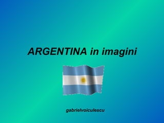 ARGENTINA in imagini gabrielvoiculescu 