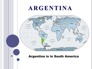 ARGENTINA




Argentina is in South America.
 