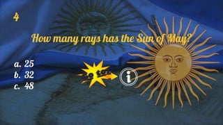 4
How many rays has the Sun of May?
a. 25
b. 32
c. 48
 