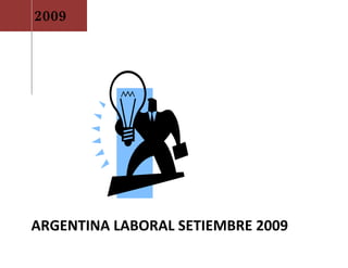 2009




ARGENTINA LABORAL SETIEMBRE 2009
 