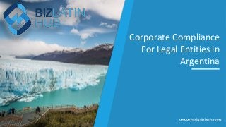 Corporate Compliance
For Legal Entities in
Argentina
www.bizlatinhub.com
 