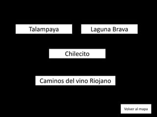 Talampaya
Caminos del vino Riojano
Laguna Brava
Chilecito
Volver al mapa
 