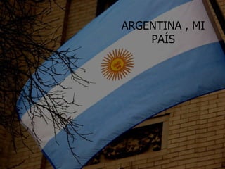 ARGENTINA , MI PAÍS 