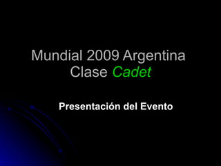 Mundial 2009 Argentina  Clase  Cadet Presentación del Evento 