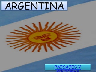 ARGENTINA




       PAISAJES Y
 