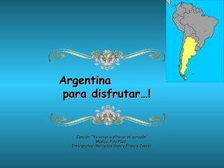 Argentina  para disfrutar…! Canción: “Yo vengo a ofrecer mi corazón” Música: Fito Páez  Intérpretes: Mercedes Sosa y Francis Cabrel  