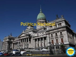 Política Nacional

              2002-2012




100
        Rosarinos por una Argentinapara Todos
          Rosarinos por una Argentina para Todos
 