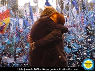 Rosarinos por una
19 de junio de Argentina para Todos a Cristina Kirchner
               2008 - Néstor junto
 