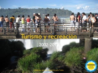 Turismo y recreación
               2002-2012




63
         Rosarinos por una Argentinapara Todos
           Rosarinos por una Argentina para Todos
 