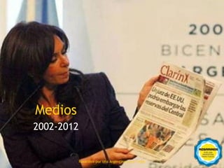 Medios
     2002-2012

68
                 Rosarinos por una Argentinapara Todos
                   Rosarinos por una Argentina para Todos
 