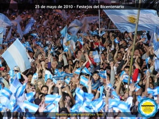 25 de mayo de 2010 – Festejos del Bicentenario




          Rosarinos por una
          Rosarinos por una Argentina para Todos
          Argentina para Todos
 