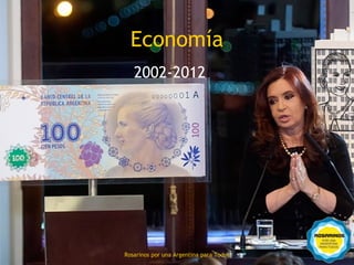 Economía
        2002-2012




81
     Rosarinos por una Argentinapara Todos
       Rosarinos por una Argentina para Todos
 