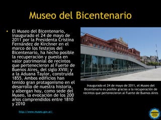Museo del Bicentenario
• El Museo del Bicentenario,
  inaugurado el 24 de mayo de
  2011 por la Presidenta Cristina
  Fern...