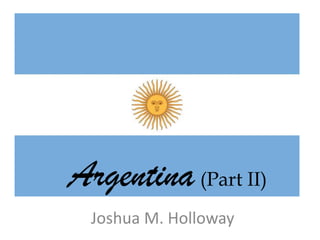 Argentina (Part II)
  Joshua M. Holloway
 