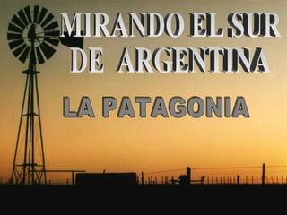MIRANDO EL SUR DE  ARGENTINA LA PATAGONIA 