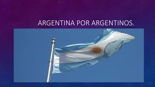 ARGENTINA POR ARGENTINOS.
 