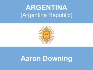 ARGENTINA
(Argentine Republic)
Aaron Downing
 